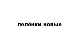 пелёнки новые